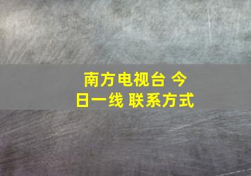 南方电视台 今日一线 联系方式